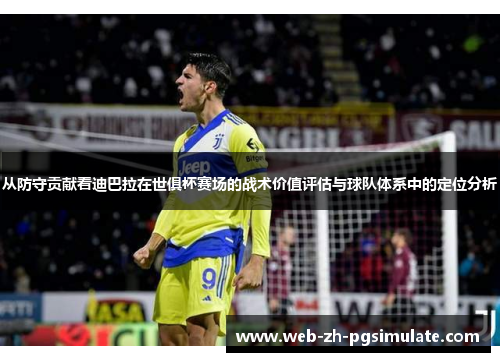 从防守贡献看迪巴拉在世俱杯赛场的战术价值评估与球队体系中的定位分析 从防守贡献看迪巴拉在世俱杯赛场的战术价值评估与球队体系中的定位分析
