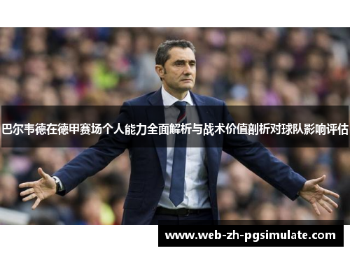 巴尔韦德在德甲赛场个人能力全面解析与战术价值剖析对球队影响评估 巴尔韦德在德甲赛场个人能力全面解析与战术价值剖析对球队影响评估