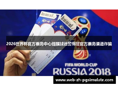 2026世界杯官方票务中心提醒球迷警惕非官方票务渠道诈骗