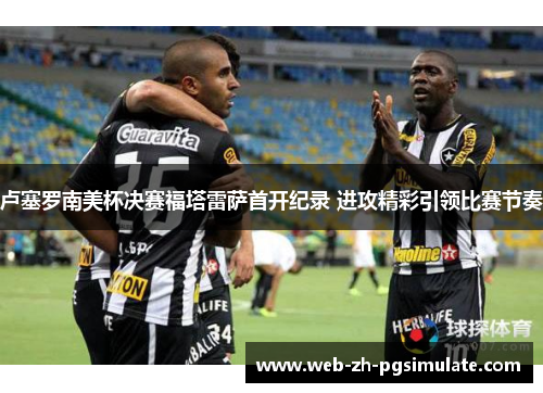 卢塞罗南美杯决赛福塔雷萨首开纪录 进攻精彩引领比赛节奏
