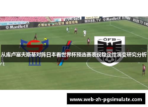 从库卢塞夫斯基对阵日本看世界杯预选赛表现稳定性演变研究分析 从库卢塞夫斯基对阵日本看世界杯预选赛表现稳定性演变研究分析