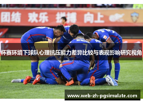 杯赛环境下球队心理抗压能力差异比较与表现影响研究视角