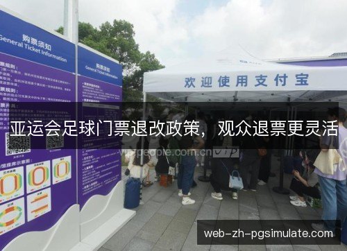 亚运会足球门票退改政策,观众退票更灵活 亚运会足球门票退改政策,观众退票更灵活